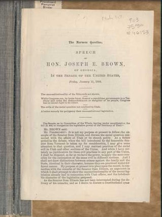 Item #46153 The Mormon Question. Speech of Hon. Joseph E. Brown, of Georgia, in the Senate of the...