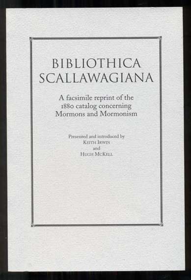 Item #46157 Bibliothica Scallawagiana : A facsimile reprint of the first catalog and bibliography of a book collection concerning Mormons and Mormonism 1880. Keith Irwin, Hugh McKell.
