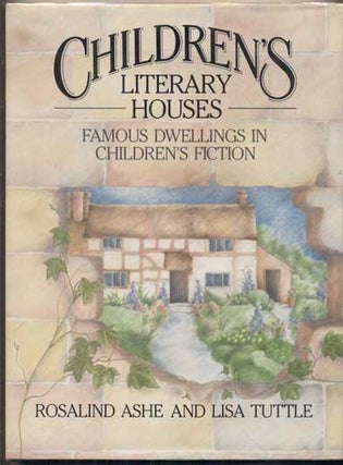 Item #46500 Children's Literary Houses: Famous Dwellings in Children's Fiction. Rosalind Ashe,...