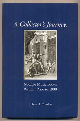 Item #46563 A Collector's Journey: Notable Music Books Written Prior to 1800. Robert H. Cowden