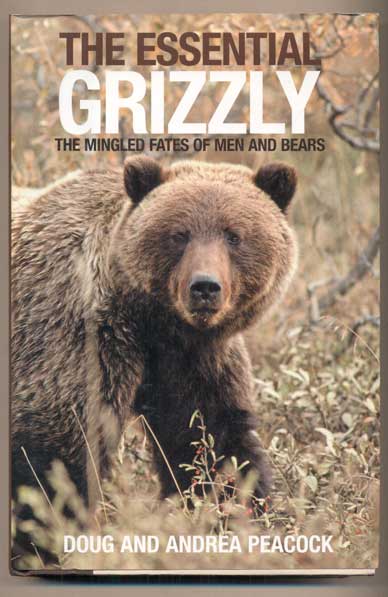 Item #46983 The Essential Grizzly: The Mingled Fates of Men and Bears. Doug and Andrea Peacock.