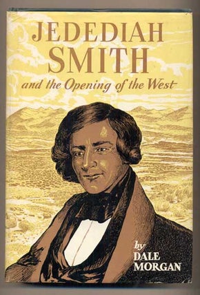 Item #47197 Jedediah Smith and the Opening of the West. Dale Morgan