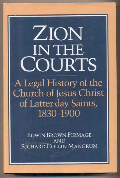 Item #47202 Zion in the Courts: A Legal History of the Church of Jesus Christ of Latter-day Saints, 1830-1900. Edwin Brown Firmage, Richard Collin Mangrum.