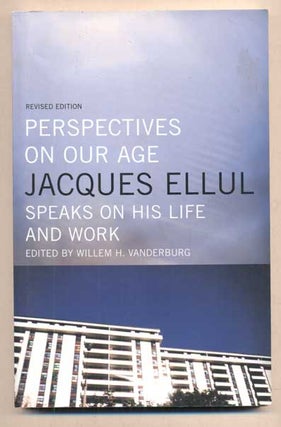 Item #47288 Perspectives on Our Age: Jacques Ellul Speaks on His Life and Work. Jacques Ellul,...
