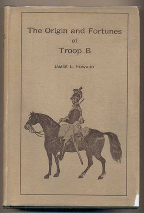 Item #47579 The Origin and Fortunes of Troop B: 1788, Governor's Independent Volunteer Troop of...