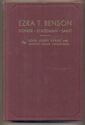 Item #47792 Ezra T. Benson: Pioneer Statesman Saint. John Henry Evans, Minnie Egan Anderson