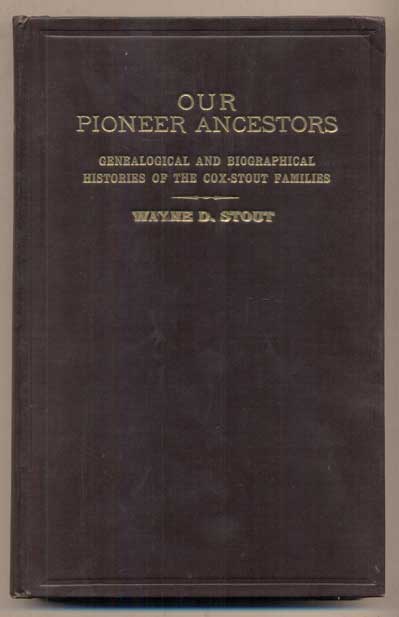 Item #47863 Our Pioneer Ancestors: Genealogical and Biographical Histories of the Cox-Stout Families. Wayne D. Stout.