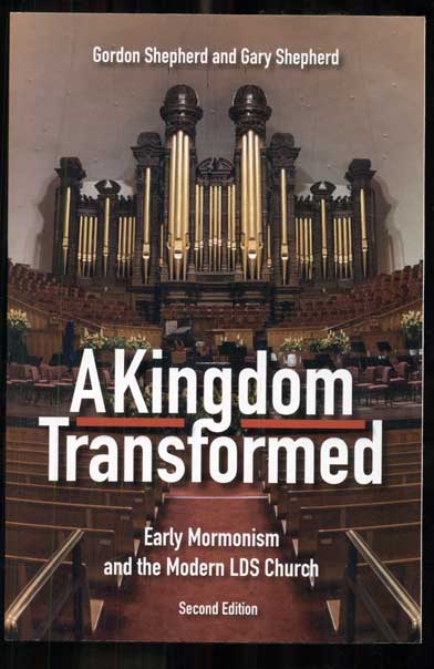 Item #47983 A Kingdom Transformed: Early Mormonism and the Modern LDS Church. Gordon Shepherd, Gary Shepherd.