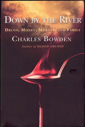 Item #4800 Down by the River; Drugs, Money, Murder, and Family. Charles Bowden