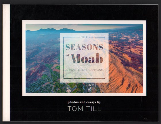 Item #48004 The Seasons of Moab: A Year in the Canyons: Photos and Essays by Tom Till. Tom Till.