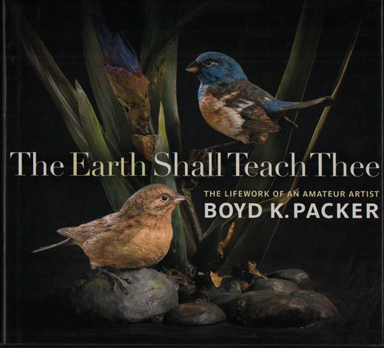 Item #48133 The Earth Shall Teach Thee: The Lifework of an Amateur Artist, Boyd K. Packer. Boyd K. Packer.