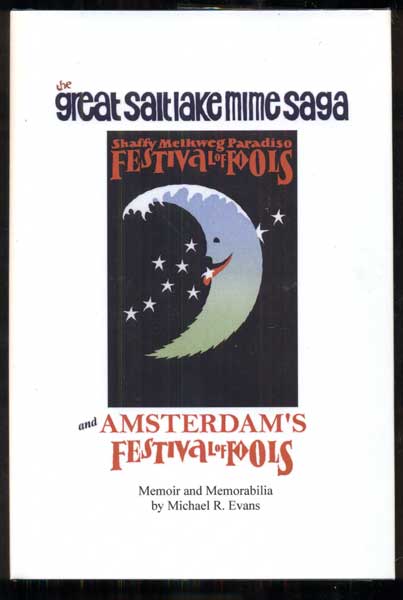 Item #48234 The Great Salt Lake Mime Saga and Amsterdam's Festival of Fools: Memoir and Memorabilia. Michael R. Evans.