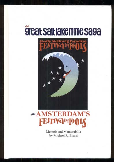 Item #48235 The Great Salt Lake Mime Saga and Amsterdam's Festival of Fools: Memoir and Memorabilia. Michael R. Evans.