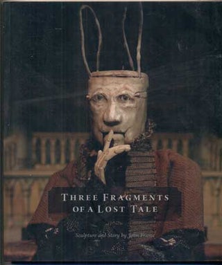 Item #48253 Three Fragments of a Lost Tale: Sculpture and Story by John Frame. John Frame