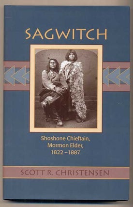 Item #48316 Sagwitch: Shoshone Chieftain, Mormon Elder 1822-1887. Scott R. Christensen, Brigham...