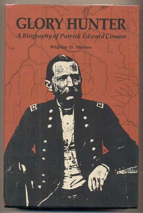 Item #48333 Glory Hunter: A Biography of Patrick Edward Connor. Brigham D. Madsen
