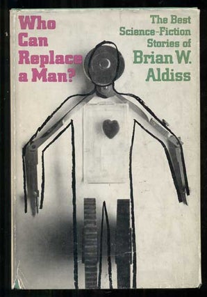 Item #48353 Who Can Replace a Man? The Best Science-Fiction Stories of Brian W. Aldiss. Brian W....
