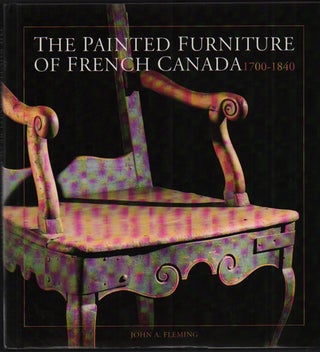 Item #48438 The Painted Furniture of French Canada, 1700-1840. John A. Fleming