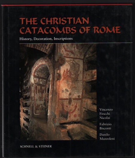 Item #48479 The Christian Catacombs of Rome: History, Decoration, Inscriptions. Vencenzo Fiocchi Nicolai, Fabrizio Bisconti, Danilo Mazzoleni.