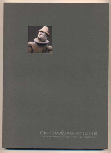 Item #48536 Enigma Variations: The Sculpture of John Frame, 1980-2005. John Frame.