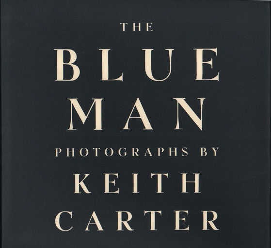 Item #48636 The Blue Man. Keith Carter, Anne W. Tucker.