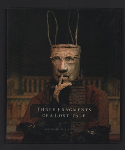 Item #48722 Three Fragments of a Lost Tale: Sculpture and Story by John Frame. John Frame.