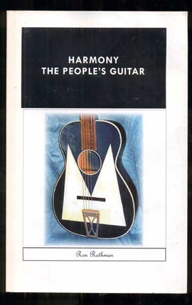 Item #48791 Harmony, The People's Guitar: The Company and its Guitars 1945-1973. Ron Rothman