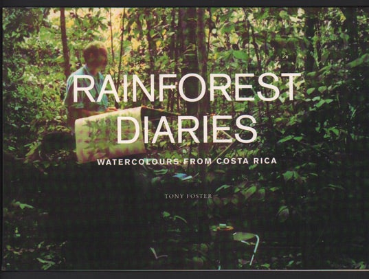 Item #48921 Rainforest Diaries: Watercolours from Costa Rica. Tony Foster.