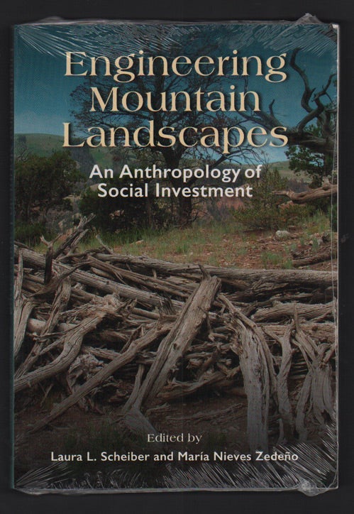 Item #49242 Engineering Mountain Landscapes: An Anthropology of Social Investment. Laura L. Scheiber, Maria Nieves Zedeno.