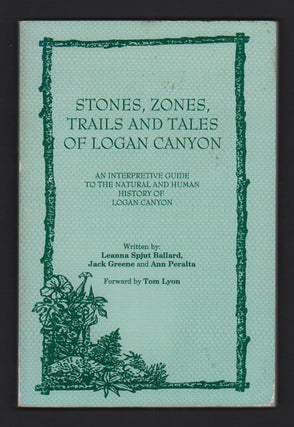 Item #49398 Stones, Zones, Trails and Tales of Logan Canyon: An Interpretive Guide to the Natural...