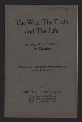 Item #49571 The Way, The Truth and The Life: An Appeal to all Seekers for Salvation. Orson F....