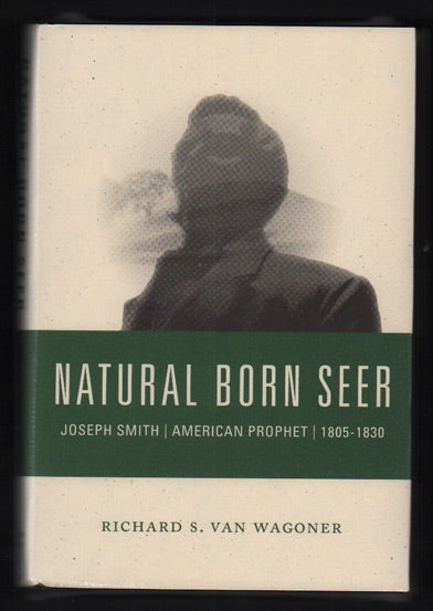Item #49655 Natural Born Seer: Joseph Smith, American Prophet, 1805-1830. Richard S. Van Wagoner.