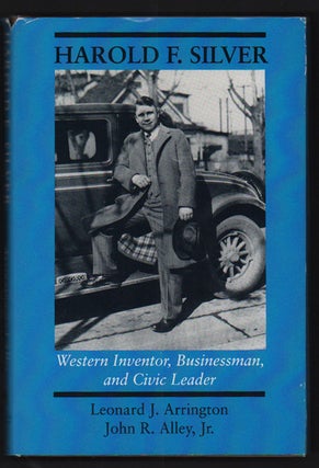 Item #49780 Harold F. Silver: Western Inventor, Businessman, and Civic Leader. Leonard J....