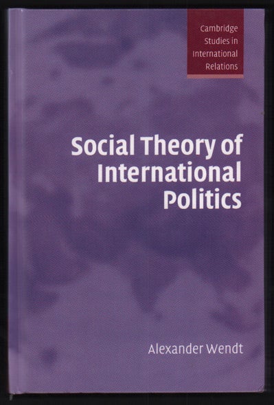 Item #49825 Social Theory of International Politics. Alexander Wendt.