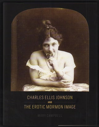Item #49979 Charles Ellis Johnson and The Erotic Mormon Image. Mary Campbell, Charles Ellis Johnson