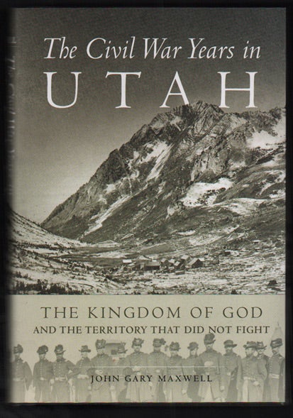 Item #50071 The Civil War Years in Utah: The Kingdom of God and the Territory That Did Not Fight. John Gary Maxwell.