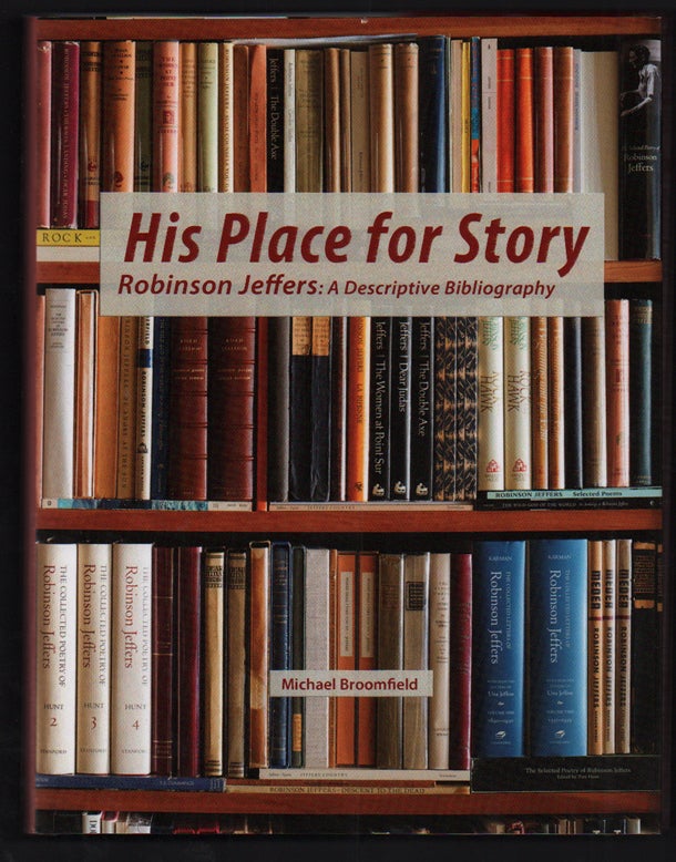 Item #50491 His Place for Story, Robinson Jeffers: A Descriptive Bibliography. Michael Broomfield, Robinson Jeffers.