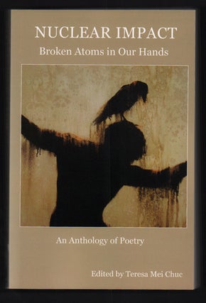 Item #50850 Nuclear Impact: Broken Atoms in Our Hands - An Anthology of Poetry. Teresa Mei Chuc