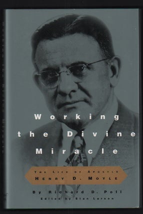 Item #51085 Working the Divine Miracle: The Life of Apostle Henry D. Moyle. Richard D. Poll, Stan...