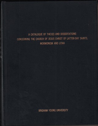 Item #51470 A Catalogue of Theses and Dissertations Concerning the Church of Jesus Christ of...
