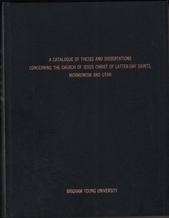 Item #51470 A Catalogue of Theses and Dissertations Concerning the Church of Jesus Christ of Latter-Day Saints, Mormonism and Utah. Compiled by the College of Religious Instruction, Brigham Young University, Provo, Utah. Complete to January, 1970