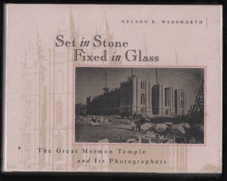 Item #51676 Set in Stone Fixed in Glass: The Great Mormon Temple and Its Photographers. Nelson B....