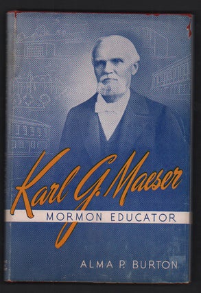 Item #51753 Karl G. Maeser: Mormon Educator. Alma P. Burton