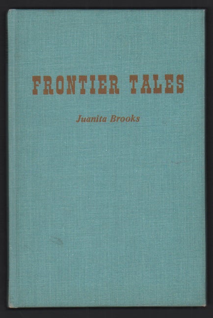 Item #52046 Frontier Tales: True Stories of Real People. Juanita Brooks.