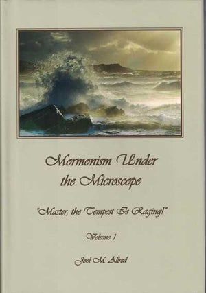 Item #52644 Mormonism Under the Microscope: "Master, the Tempest is Raging!": Volume 1. Joel M....