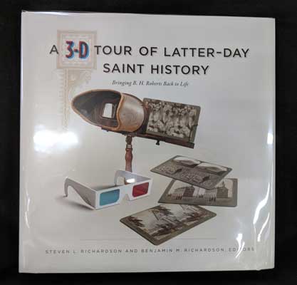 Item #52732 A 3-D Tour of Latter-Day Saint History: Bringing B. H. Roberts Back to Life. Steven L. Richardson, Benjamin M. Richardson, B. H. Roberts, George Edward Anderson, Photographer.