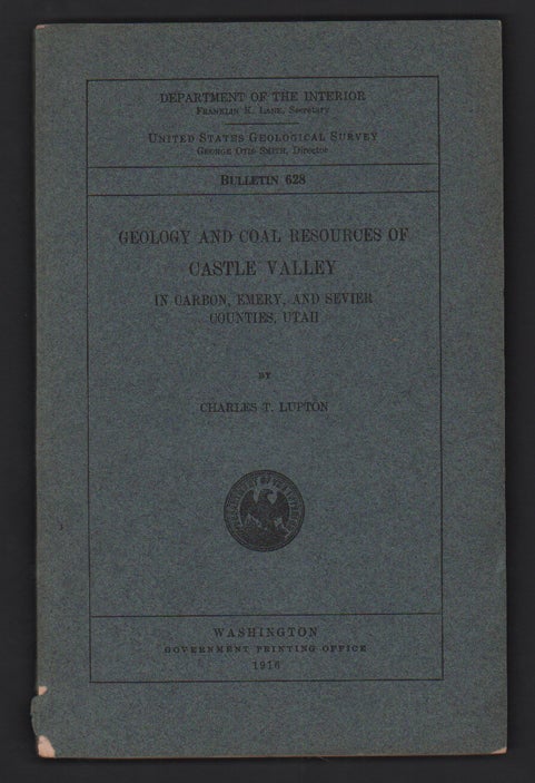 Item #52736 Geology and Coal Resources of Castle Valley In Carbon, Emery, and Sevier Counties, Utah (Department of the Interior United States Geological Survey Bulletin 628). Charles Lupton.