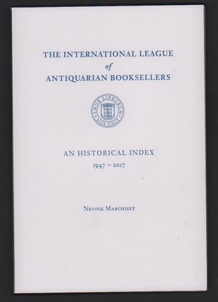 Item #53053 The International League of Antiquarian Booksellers: An Historical Index 1947-2017....