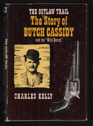 Item #53236 The Outlaw Trail: A History of Butch Cassidy and His Wild Bunch. Charles Kelly