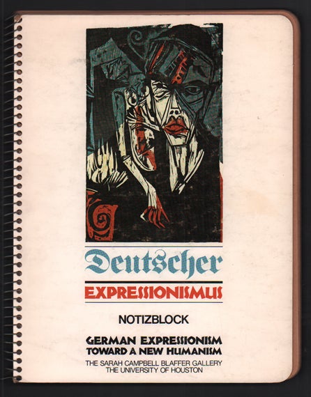 Item #53543 Deutscher Expressionismus. German Expressionism Toward a New Humanism: An exhibition of German Expressionist graphics and related printed materials in the Sarah Campbell Blaffer Gallery, and in the Special Collections of the library, University of Houston. March 3 through April 3, 1977 (Deutscher Expressionismus Notizblock). William A. Robinson, Foreword.